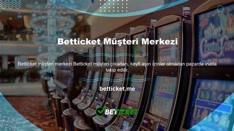 Betticket Müşteri Hizmetleri Hızlı Mı